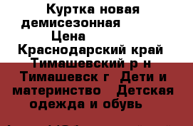 Куртка новая демисезонная (NEXT) › Цена ­ 1 300 - Краснодарский край, Тимашевский р-н, Тимашевск г. Дети и материнство » Детская одежда и обувь   